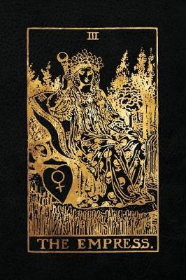 The Empress: 120 College Ruled Lined Pages, the Empress Tarot Card Notebook - Black and Gold - Journal, Diary, Sketchbook (Tarot Card Notebooks)