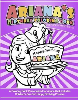 Ariana's Birthday Coloring Book Kids Personalized Books: A Coloring Book Personalized for Ariana That Includes Children's Cut Out Happy Birthday Posters
