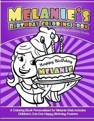 Melanie's Birthday Coloring Book Kids Personalized Books: A Coloring Book Personalized for Melanie that includes Children's Cut Out Happy Birthday Posters