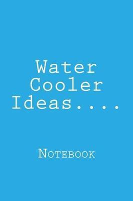 Water Cooler Ideas....: Notebook, 150 Lined Pages, Softcover, 6 X 9