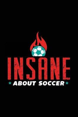 Insane About Soccer: Soccer Notebook Journal