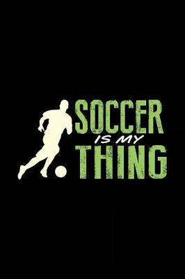 Soccer Is My Thing: Soccer Notebook Journal