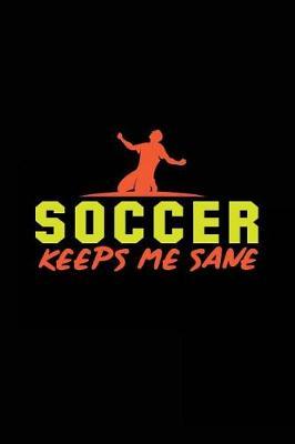 Soccer Keeps Me Sane: Soccer Notebook Journal