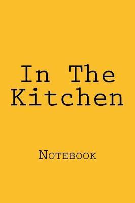 In the Kitchen: Notebook, 150 Lined Pages, Softcover, 6 X 9