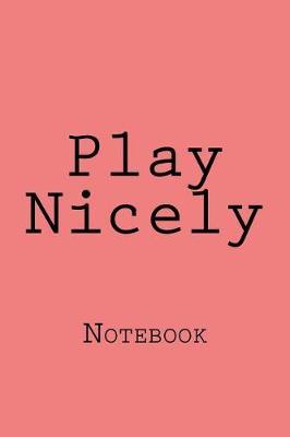Play Nicely: Notebook, 150 lined pages, sotcover, 6 x 9