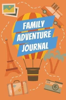 Family Adventure Journal: For Recording Family Vacations, Trips, Travel, Adventure and Fun Events, Blank Lined Journal with Table of Contents