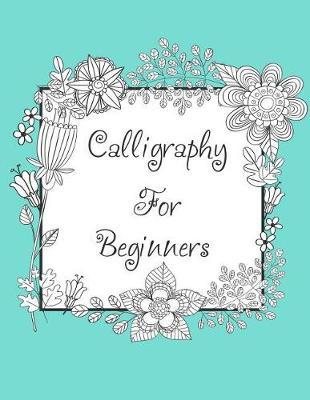 Calligraphy for Beginners: How to Creative Brush Hand Lettering and Modern Calligraphy for Beginners Practice Paper Notebook Book Workbook 101 A to Z W/ Simple Design Beyond