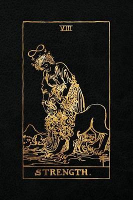 Strength: 120 College Ruled Lined Pages, Strength Tarot Card Notebook - Black and Gold - Journal, Diary, Sketchbook (Tarot Card Notebooks)