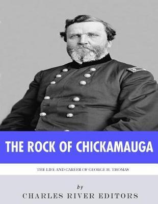 The Rock of Chickamauga: The Life and Career of General George H. Thomas