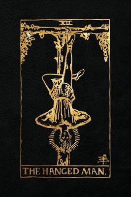 The Hanged Man: 120 College Ruled Lined Pages, The Hanged Man Tarot Card Notebook - Black and Gold - Sketchbook, Journal, Diary (Tarot Card Notebooks)