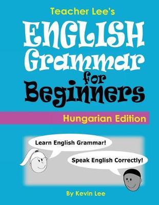 Teacher Lee's English Grammar For Beginners (Hungarian Edition)