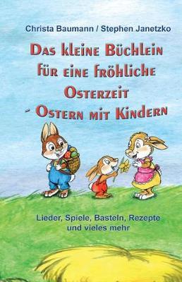 Das kleine Büchlein für eine fröhliche Osterzeit: Ostern mit Kindern - Lieder, Spiele, Basteln, Rezepte und vieles mehr