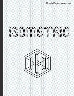 Isometric Graph Paper Notebook: 120 Pages - 1/4 Inch Equilateral Triangle - Large Size 8.5  X 11  - Journal Writing, 3D Shapes and Engineering Drawing, Mathematics Practices