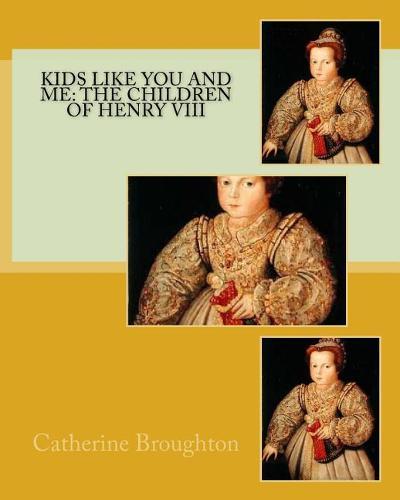Kids Like You and Me: the children of Henry VIII