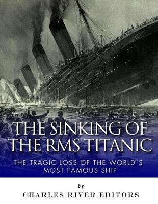 The Sinking of the RMS Titanic: The Tragic Loss of the World's Most Famous Ship