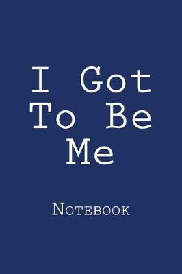 I Got to Be Me: Notebook, 150 Lined Pages, Softcover, 6 X 9