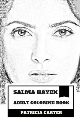 Salma Hayek Adult Coloring Book: Academy Award and BAFTA Nominee, Most Beautiful Woman in the World and Hot Latina Actress Inspired Adult Coloring Book