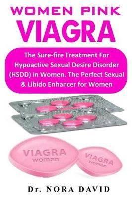 Women Pink Viagra: The Sure-Fire Treatment for Hypoactive Sexual Desire Disorder (Hsdd) in Women. the Perfect Sexual & Libido Enhancer for Women