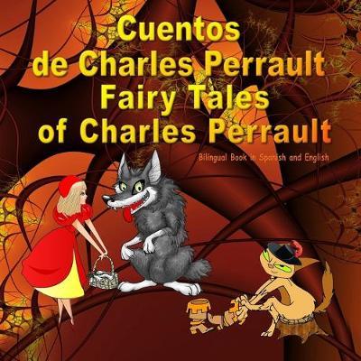 Cuentos de Charles Perrault. Fairy Tales of Charles Perrault. Bilingual Spanish - English Book: Bilingue: inglés - español libro para niños. Dual Language Picture Book for Kids