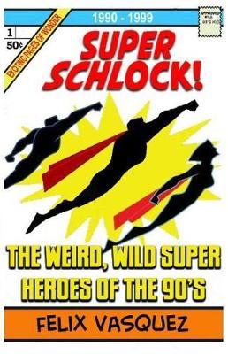 SUPER SCHLOCK! THE WEIRD, WILD SUPERHEROES OF THE 90's