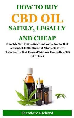How to Buy CBD Oil Safely, Legally and Cheap: Complete Step by Step Guide on How to Buy the Best Authentic CBD Oil Online at Affordable Prices (Including the Best Tips and Tricks on How to Buy CBD Oil Online)