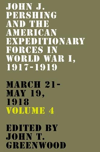 John J. Pershing and the American Expeditionary Forces in World War I, 1917-1919: March 21-May 19, 1918