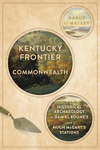 Kentucky Frontier to Commonwealth: Historical Archaeology at Daniel Boone's and Hugh McGary's Stations