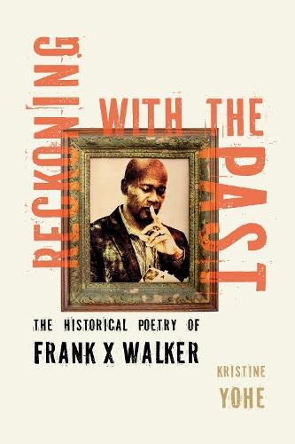 Reckoning with the Past: The Historical Poetry of Frank X Walker