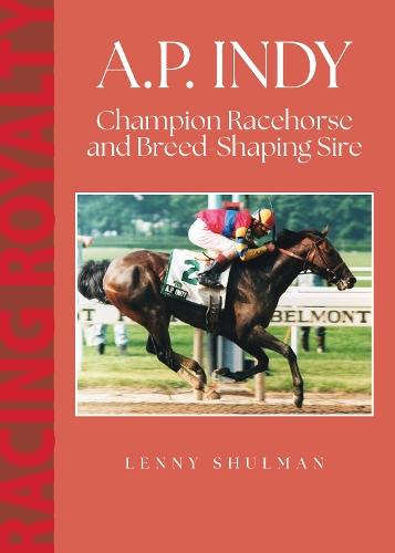 A.P. Indy: Champion Racehorse and Breed-Shaping Sire