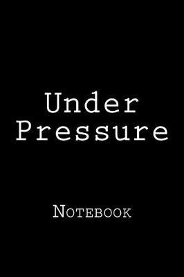 Under Pressure: Notebook, 150 lined pages, softcover, 6 x 9