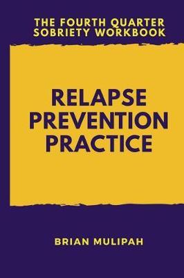 Relapse Prevention Practice: The Fourth Quarter Sobriety Workbook