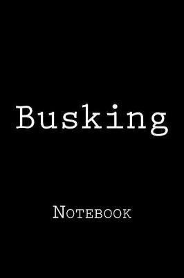 Busking: Notebook, 150 lined pages, softcover, 6 x 9
