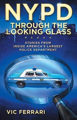 NYPD: Through The Looking Glass: Stories From Inside America's Largest Police Department