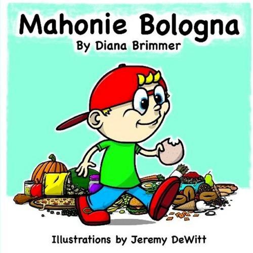 Mahonie Bologna: Mahonie Bologna is a fun childrens book, written by new Author Diana M Brimmer, illustrated by Artist Jeremy J DeWitt.