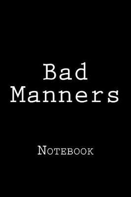 Bad Manners: Notebook, 150 lined pages, softcover, 6 x 9