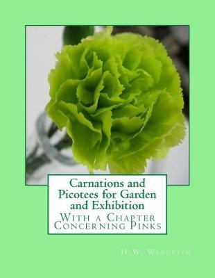 Carnations and Picotees for Garden and Exhibition: With a Chapter Concerning Pinks