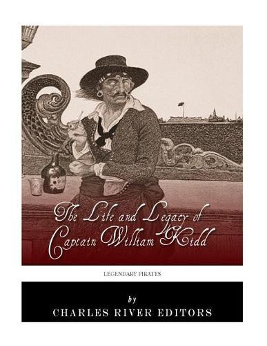Legendary Pirates: The Life and Legacy of Captain William Kidd