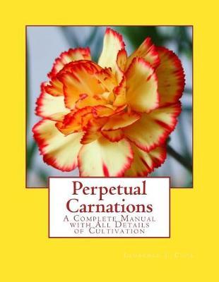 Perpetual Carnations: A Complete Manual with All Details of Cultivation