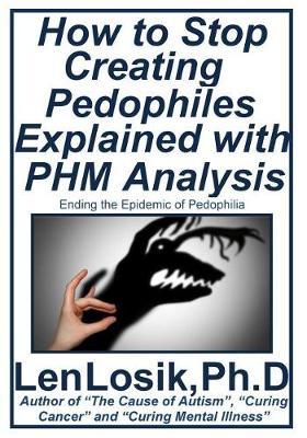 How to Stop Creating Pedophiles Explained with PHM Analysis: Ending the Epidemic of Pedophilia