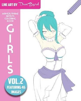 Manga Anime Artists Coloring Book - Girls - Vol. 2: Line Art by Dan Byrd