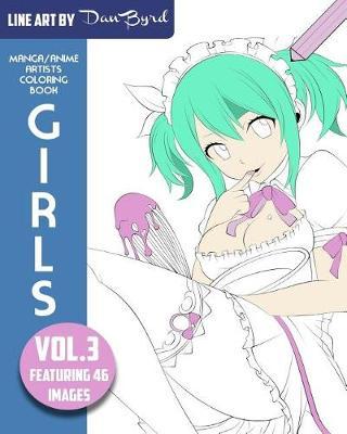 Manga Anime Artists Coloring Book - Girls - Vol. 3: Line Art by Dan Byrd