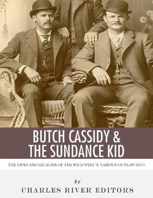 Butch Cassidy & The Sundance Kid: The Lives and Legacies of the Wild West's Famous Outlaw Duo