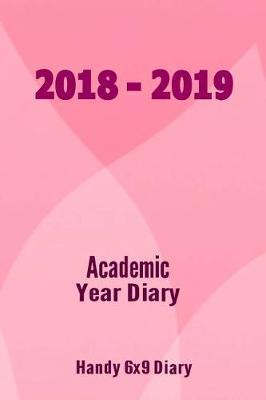 2018-2019 Academic Year Diary: Sept 2018 - Sept 2019 - 6x9 Handy Diary - Week to Two Pages