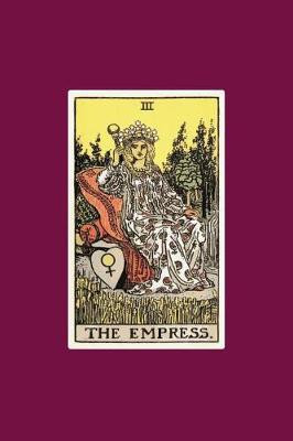 The Empress: 120 Blank Lined Pages, 6 X 9 College Ruled Notebook, The Empress Tarot Card Journal, Diary, Notebook (Tarot Card Notebooks)