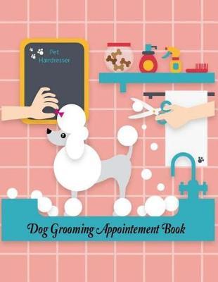 Dog Grooming Appointment Book Pet Hairdresser: Daily Appointment Planner Organizer For Small Business, Pet Dog Cat Grooming Service. 2 Column of Time Table 7 am to 9 pm 15 Minutes Sections And Notes