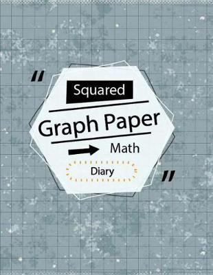 Graph Paper Math Diary: Squared Grid Notebook, Writing Blank Book, Math Diary, Handwriting Journal, Teachers Students School Offices, Workbook 120 pages