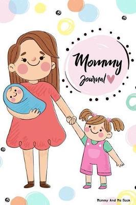 Mommy And Me Book: Mommy Journal - Letters To Your Child - Share your thoughts, your feelings and your true heart to give to your child in years to come
