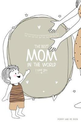 Mommy And Me Book: Mommy Journal - Letters To Your Child - Share your thoughts, your feelings and your true heart to give to your child in years to come