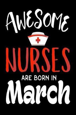 Awesome Nurses Are Born In March: Nurse Birthday Gift Notebook Journal