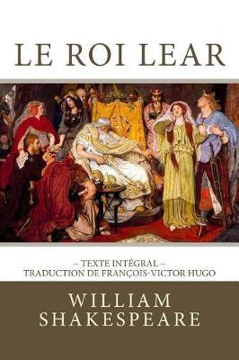 Le Roi Lear: Edition Intégrale - Traduction de François-Victor Hugo